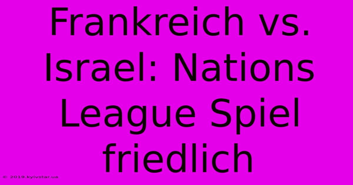 Frankreich Vs. Israel: Nations League Spiel Friedlich