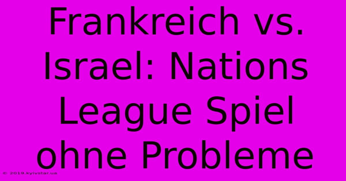 Frankreich Vs. Israel: Nations League Spiel Ohne Probleme