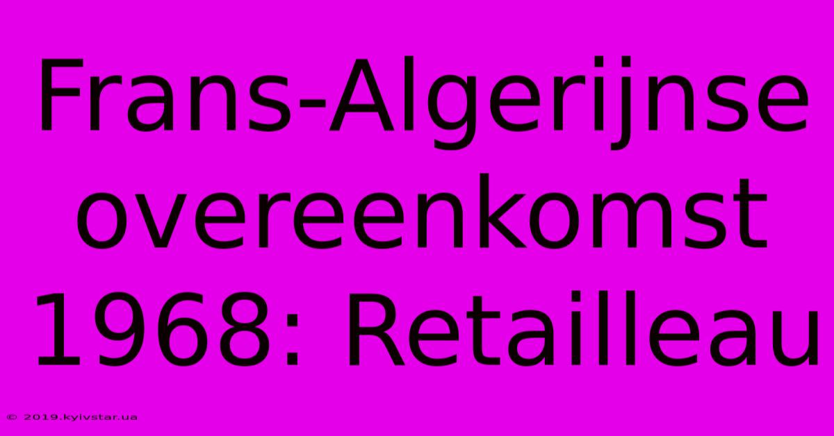 Frans-Algerijnse Overeenkomst 1968: Retailleau