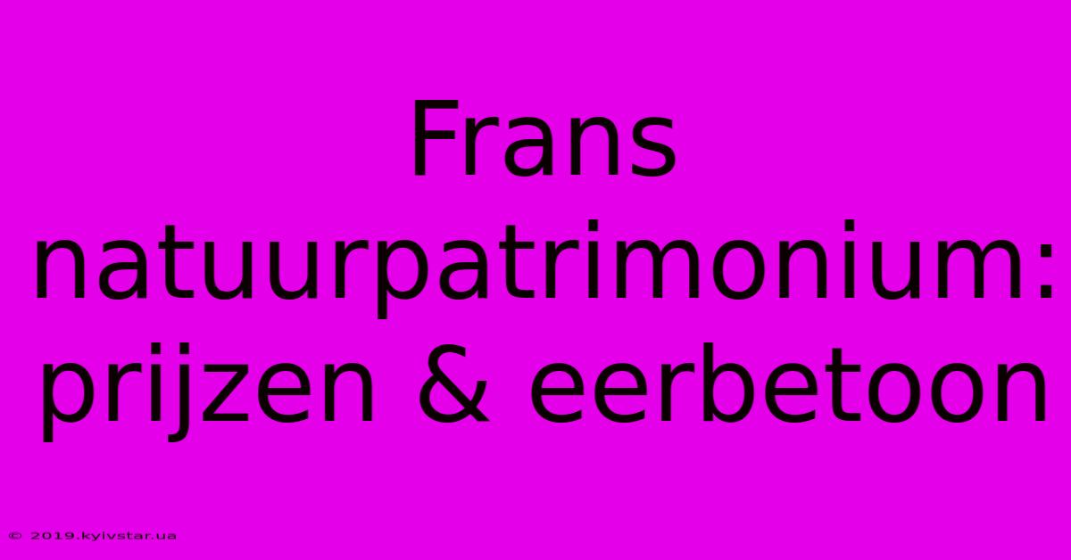 Frans Natuurpatrimonium: Prijzen & Eerbetoon