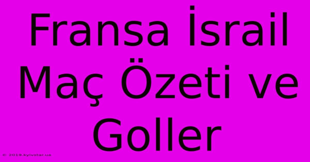 Fransa İsrail Maç Özeti Ve Goller