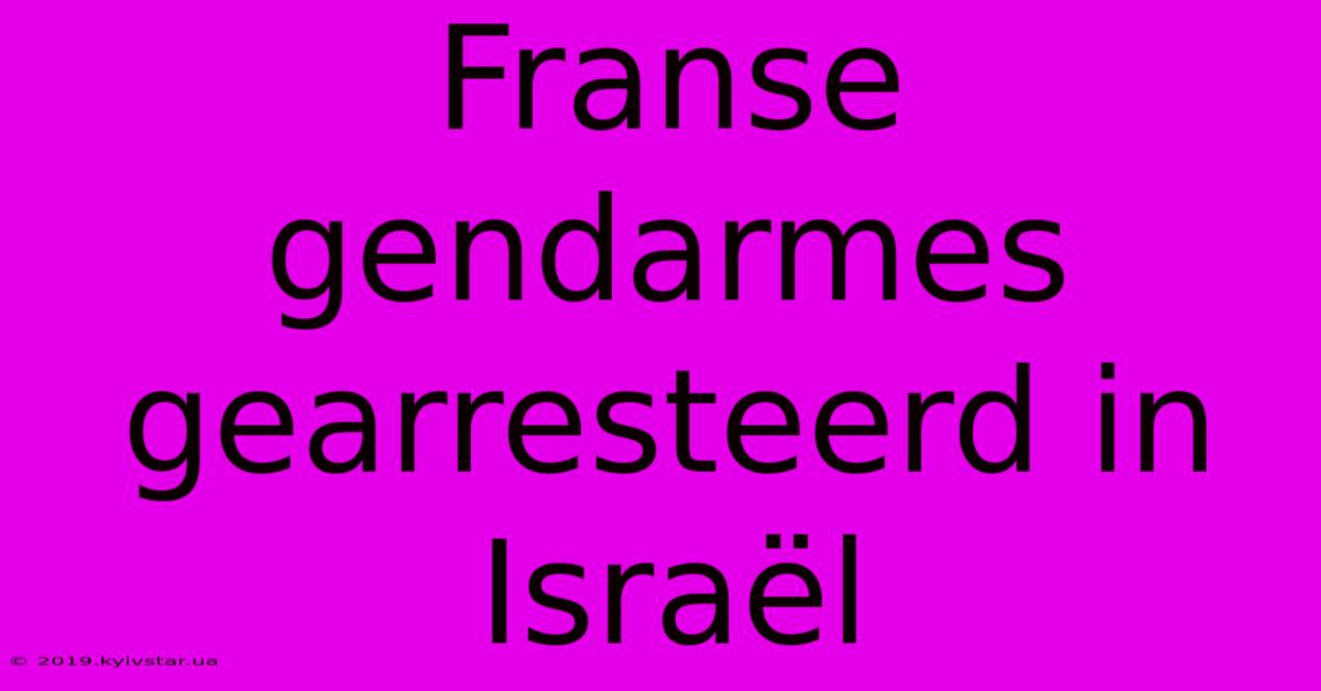 Franse Gendarmes Gearresteerd In Israël