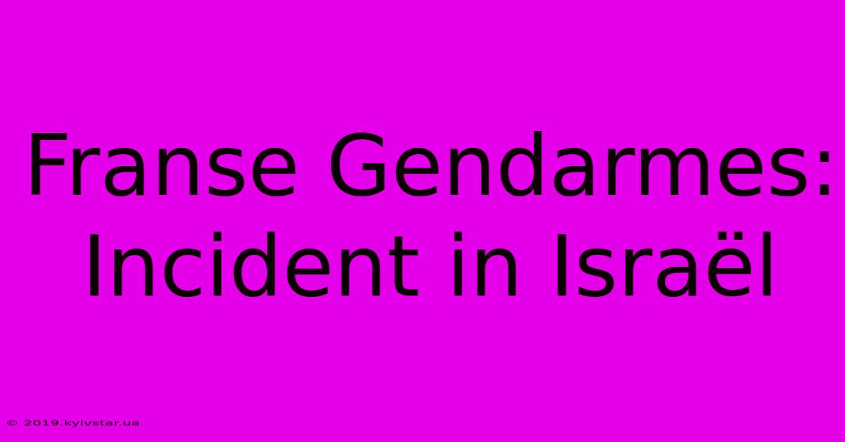 Franse Gendarmes: Incident In Israël