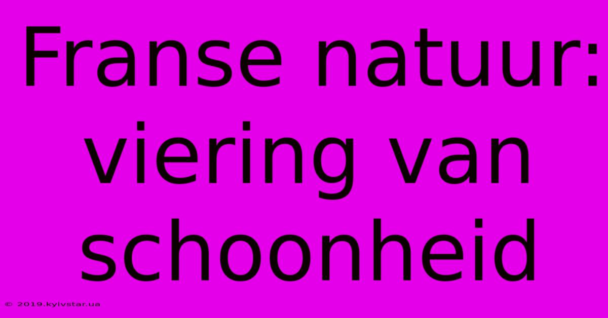 Franse Natuur:  Viering Van Schoonheid