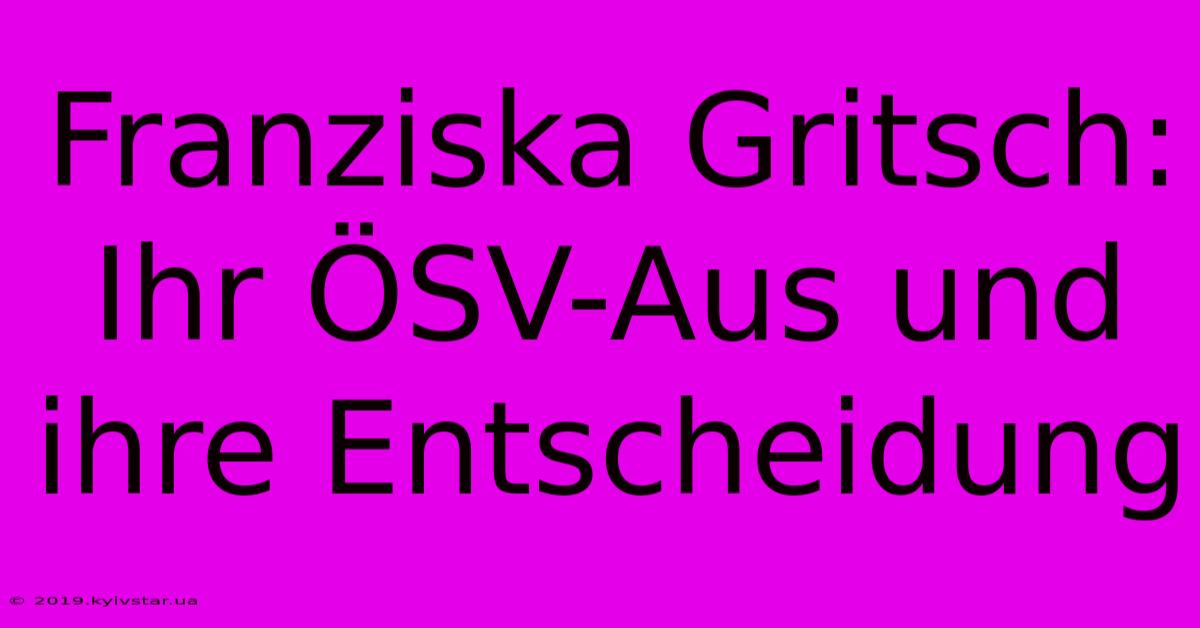 Franziska Gritsch: Ihr ÖSV-Aus Und Ihre Entscheidung