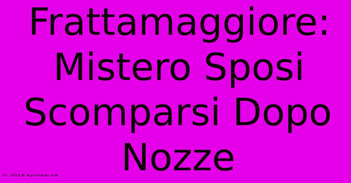 Frattamaggiore: Mistero Sposi Scomparsi Dopo Nozze 