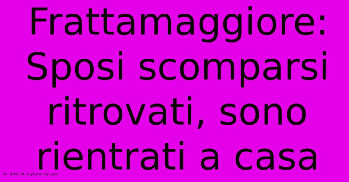 Frattamaggiore: Sposi Scomparsi Ritrovati, Sono Rientrati A Casa