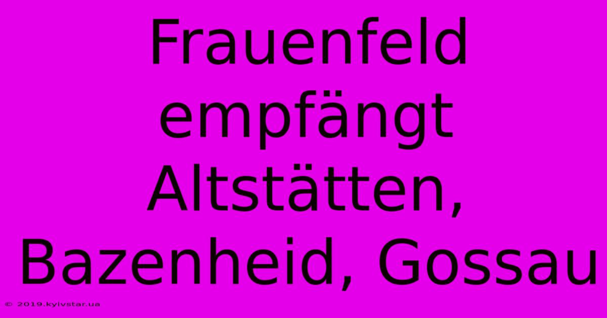 Frauenfeld Empfängt Altstätten, Bazenheid, Gossau