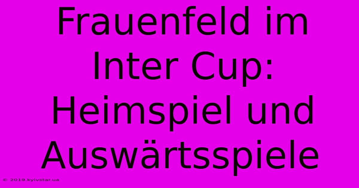 Frauenfeld Im Inter Cup: Heimspiel Und Auswärtsspiele