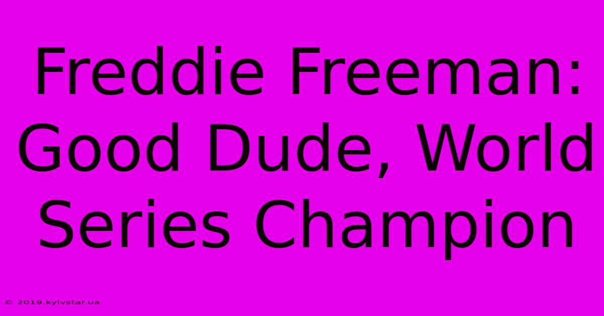 Freddie Freeman: Good Dude, World Series Champion