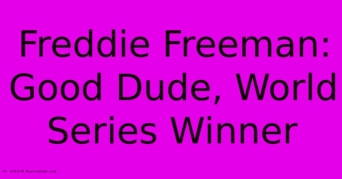 Freddie Freeman: Good Dude, World Series Winner