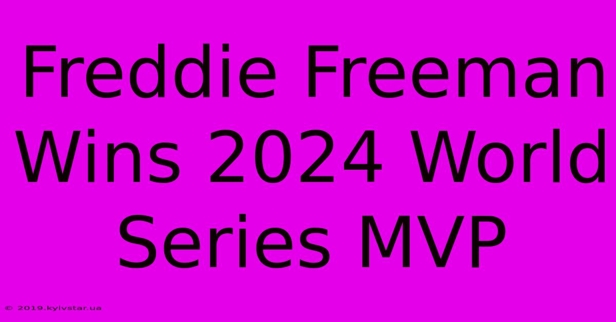 Freddie Freeman Wins 2024 World Series MVP