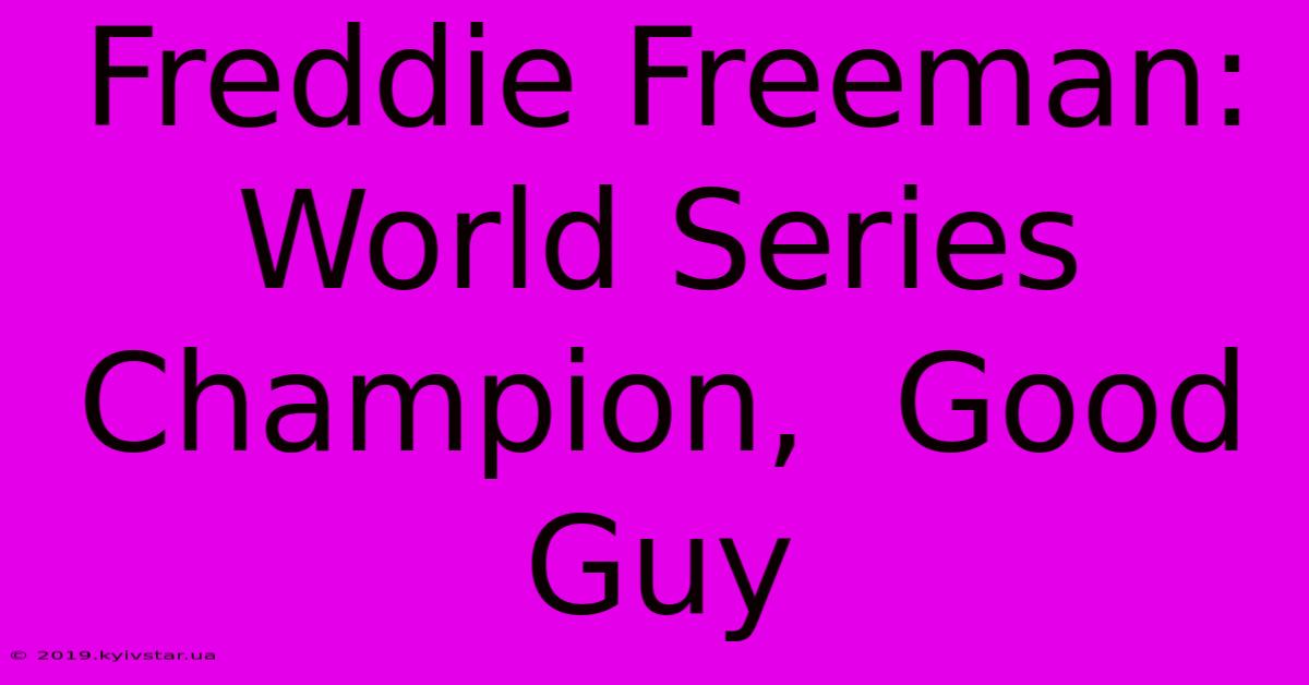 Freddie Freeman: World Series Champion,  Good Guy