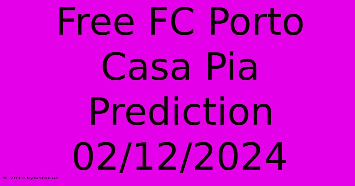 Free FC Porto Casa Pia Prediction 02/12/2024