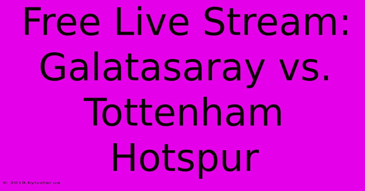 Free Live Stream: Galatasaray Vs. Tottenham Hotspur