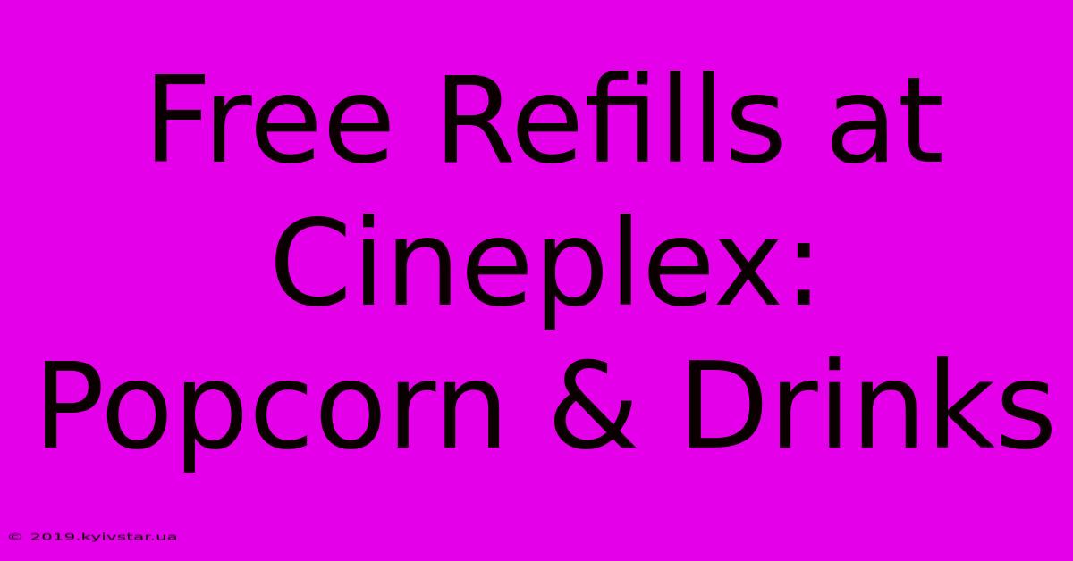 Free Refills At Cineplex: Popcorn & Drinks