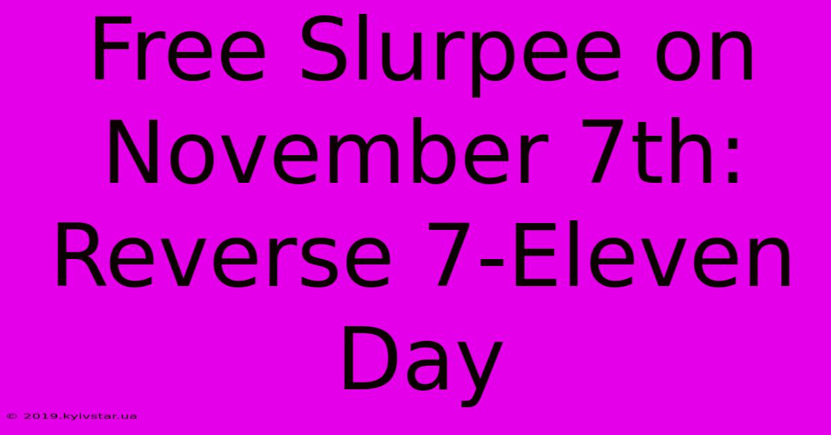 Free Slurpee On November 7th: Reverse 7-Eleven Day