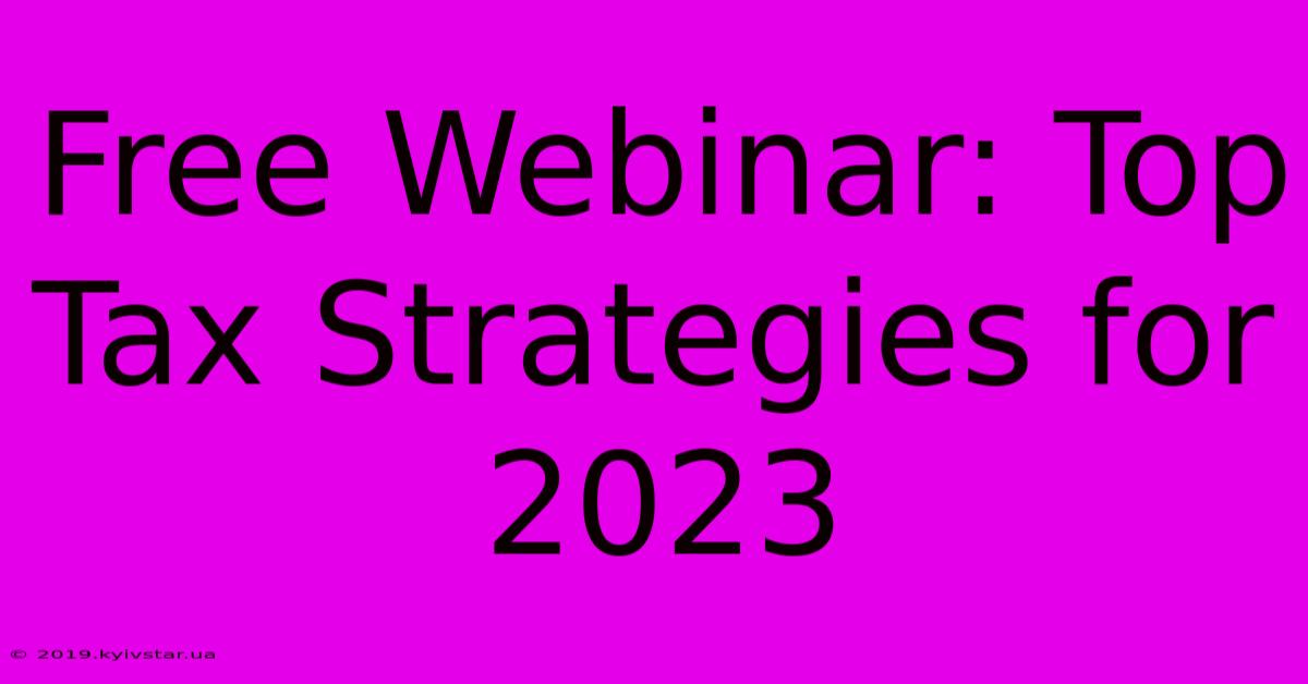 Free Webinar: Top Tax Strategies For 2023 