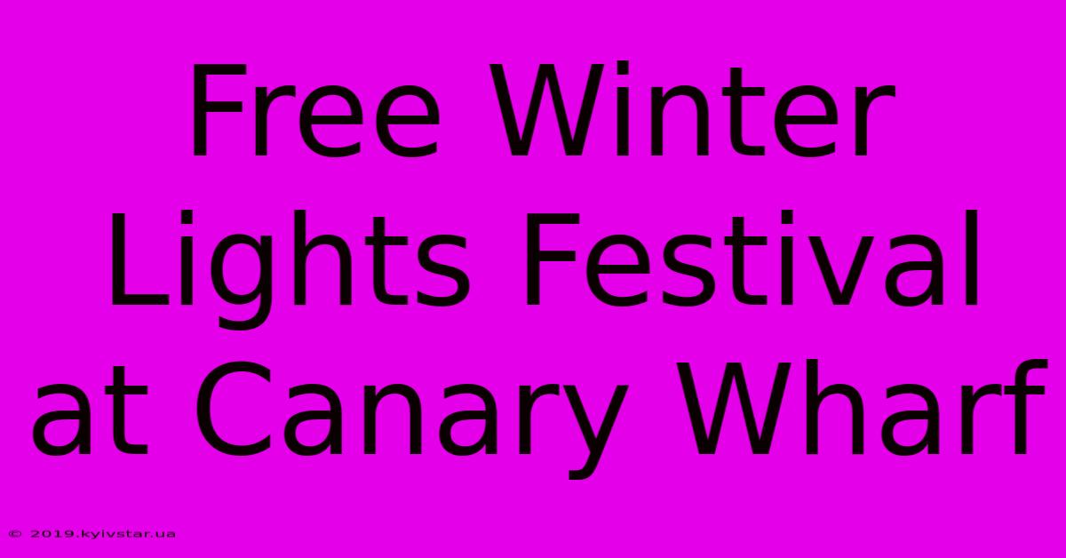 Free Winter Lights Festival At Canary Wharf