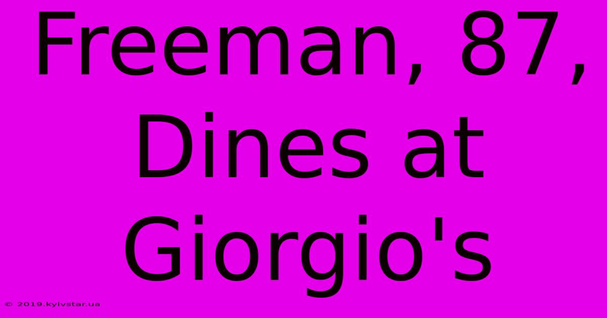 Freeman, 87, Dines At Giorgio's