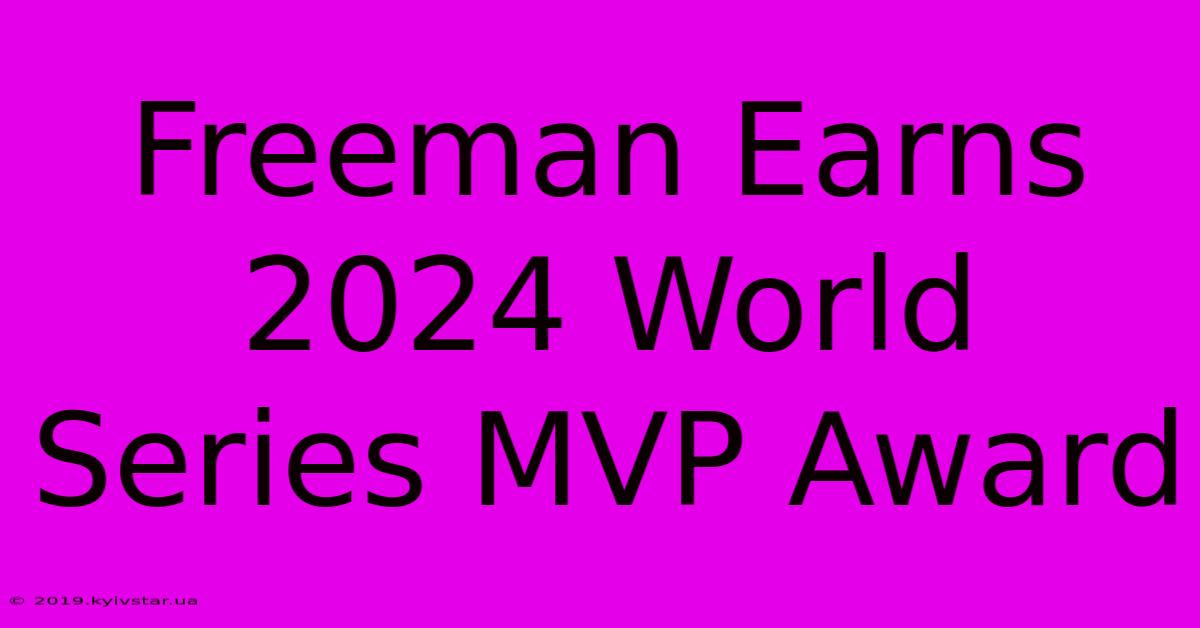 Freeman Earns 2024 World Series MVP Award 