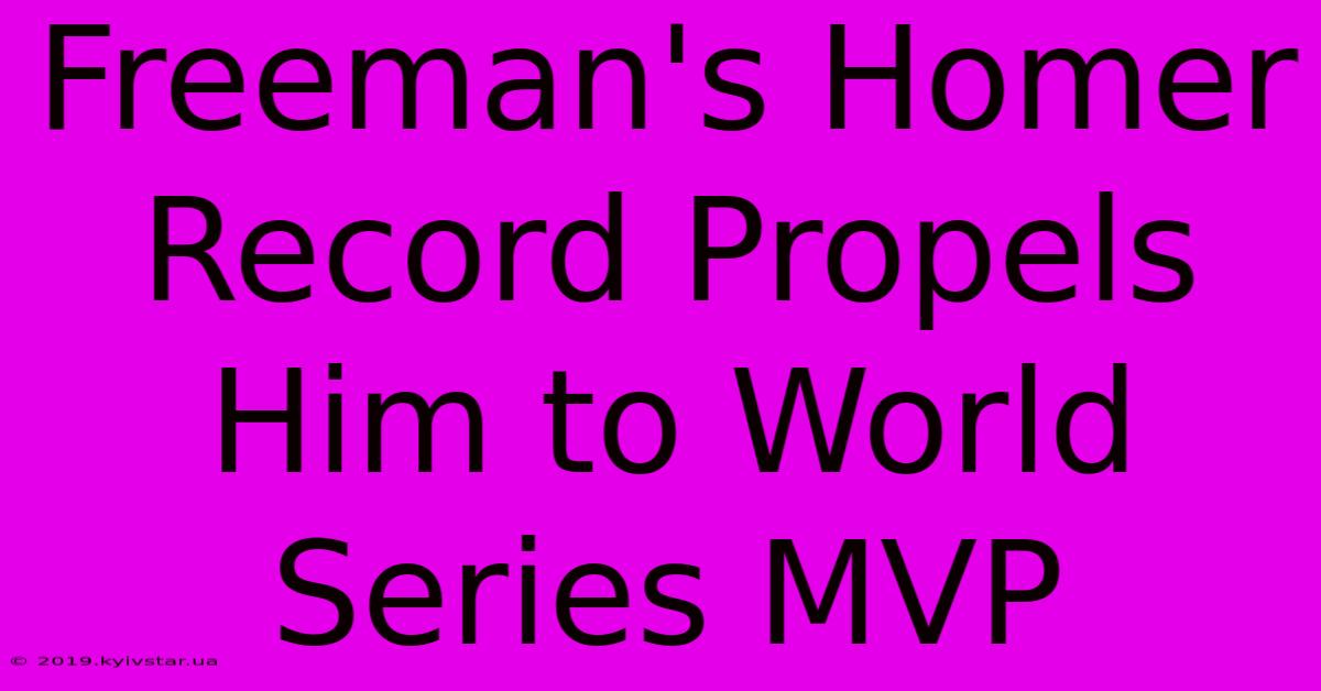 Freeman's Homer Record Propels Him To World Series MVP