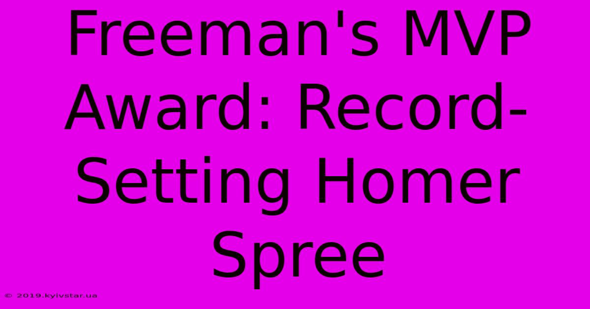 Freeman's MVP Award: Record-Setting Homer Spree 