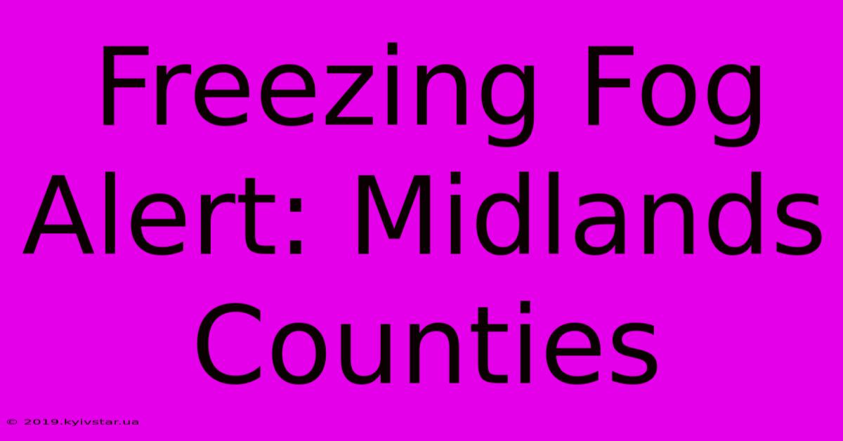 Freezing Fog Alert: Midlands Counties