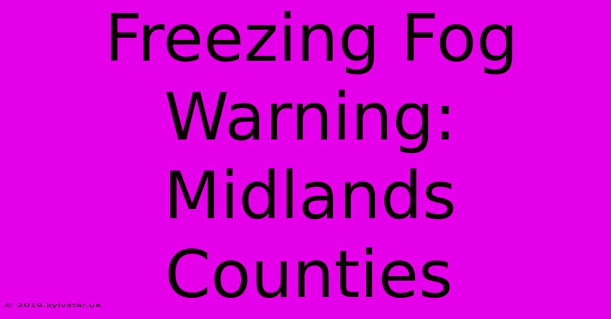 Freezing Fog Warning: Midlands Counties