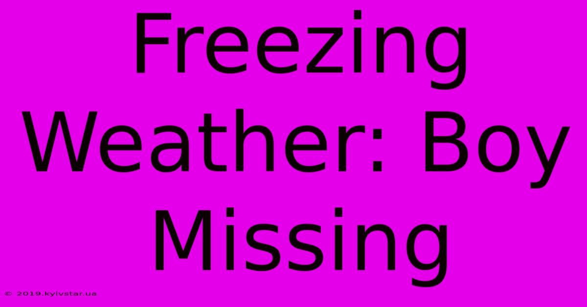 Freezing Weather: Boy Missing