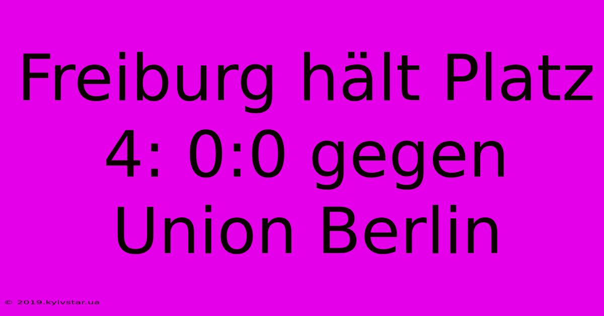 Freiburg Hält Platz 4: 0:0 Gegen Union Berlin