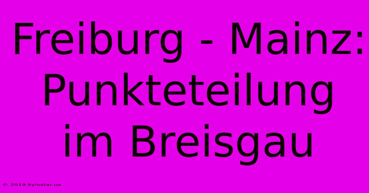 Freiburg - Mainz: Punkteteilung Im Breisgau 