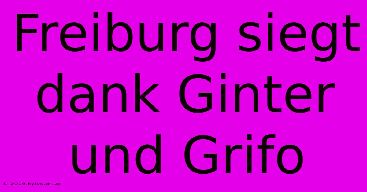 Freiburg Siegt Dank Ginter Und Grifo 