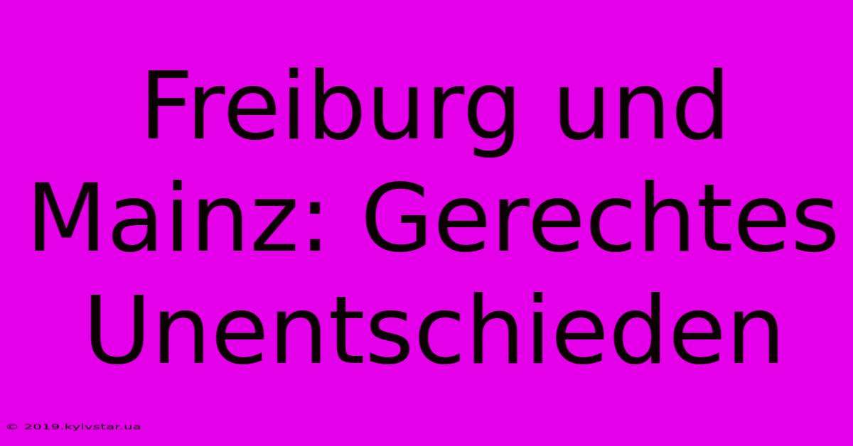 Freiburg Und Mainz: Gerechtes Unentschieden