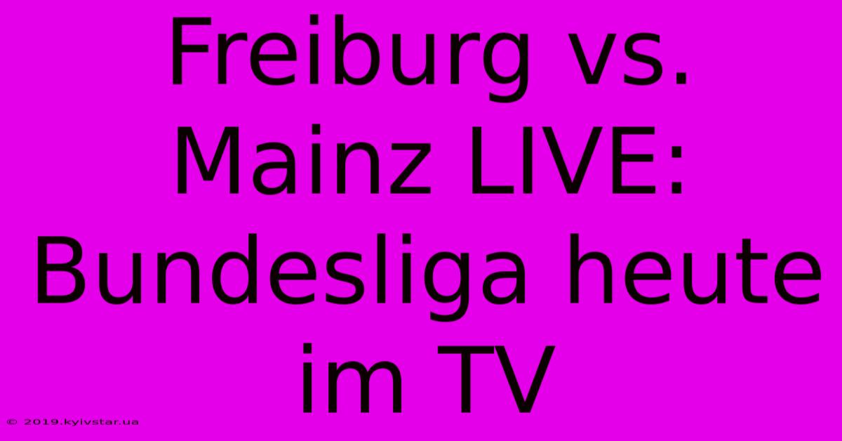 Freiburg Vs. Mainz LIVE: Bundesliga Heute Im TV