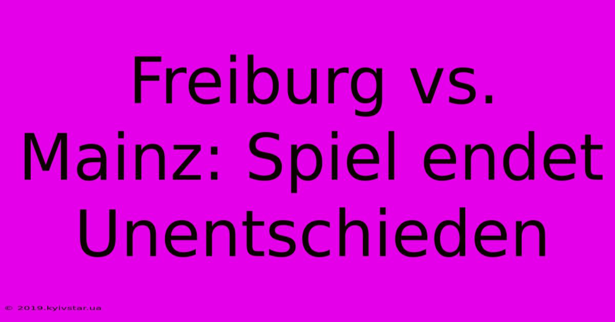 Freiburg Vs. Mainz: Spiel Endet Unentschieden