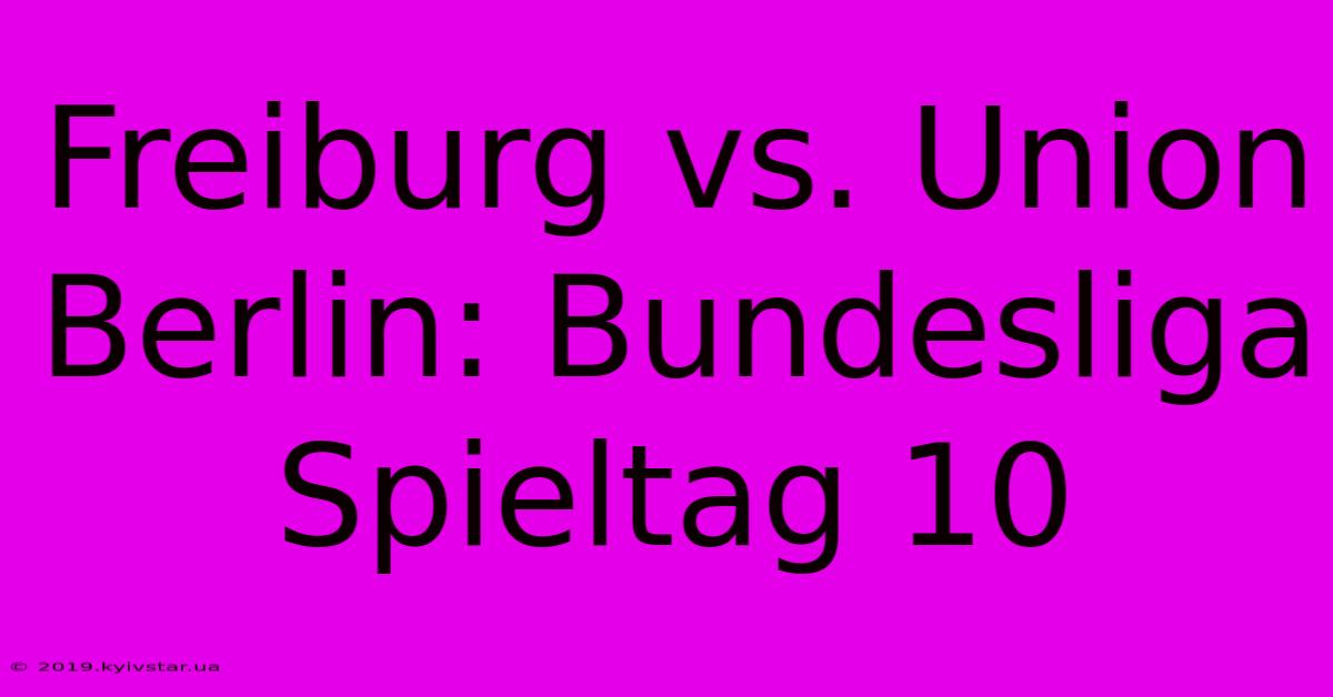 Freiburg Vs. Union Berlin: Bundesliga Spieltag 10