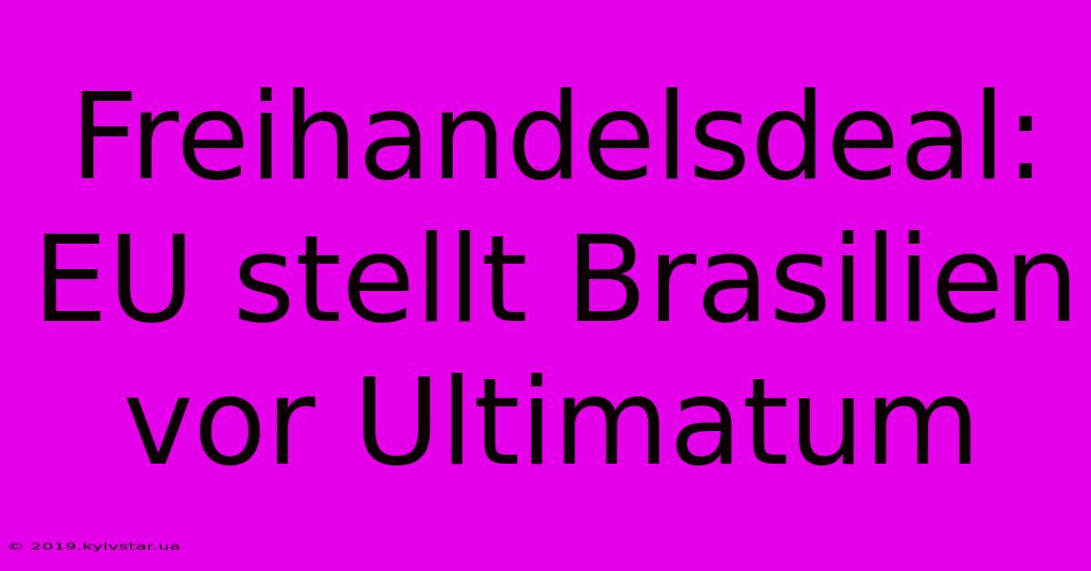 Freihandelsdeal: EU Stellt Brasilien Vor Ultimatum 