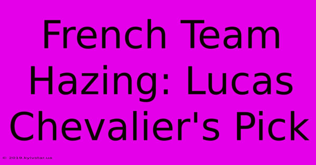 French Team Hazing: Lucas Chevalier's Pick