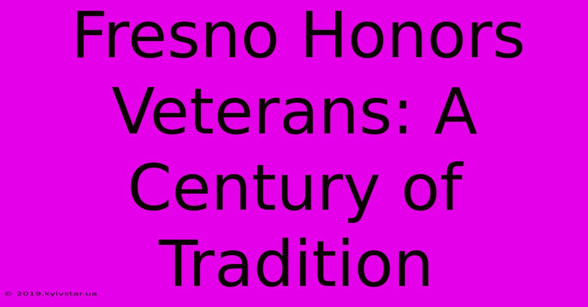 Fresno Honors Veterans: A Century Of Tradition