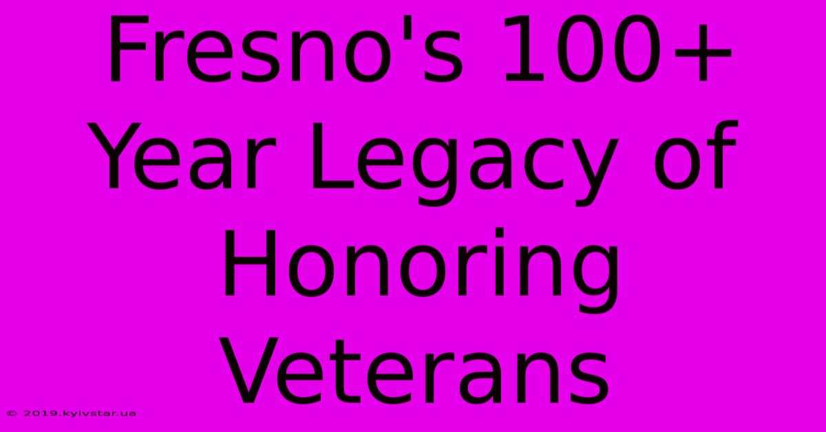 Fresno's 100+ Year Legacy Of Honoring Veterans