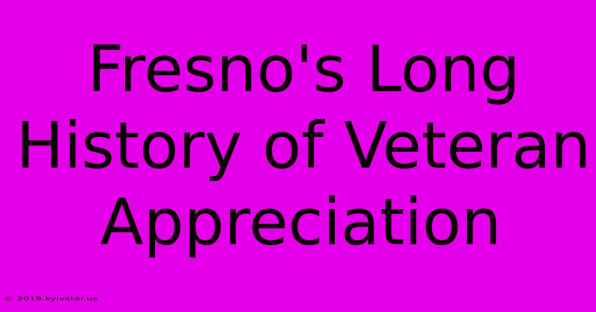 Fresno's Long History Of Veteran Appreciation 