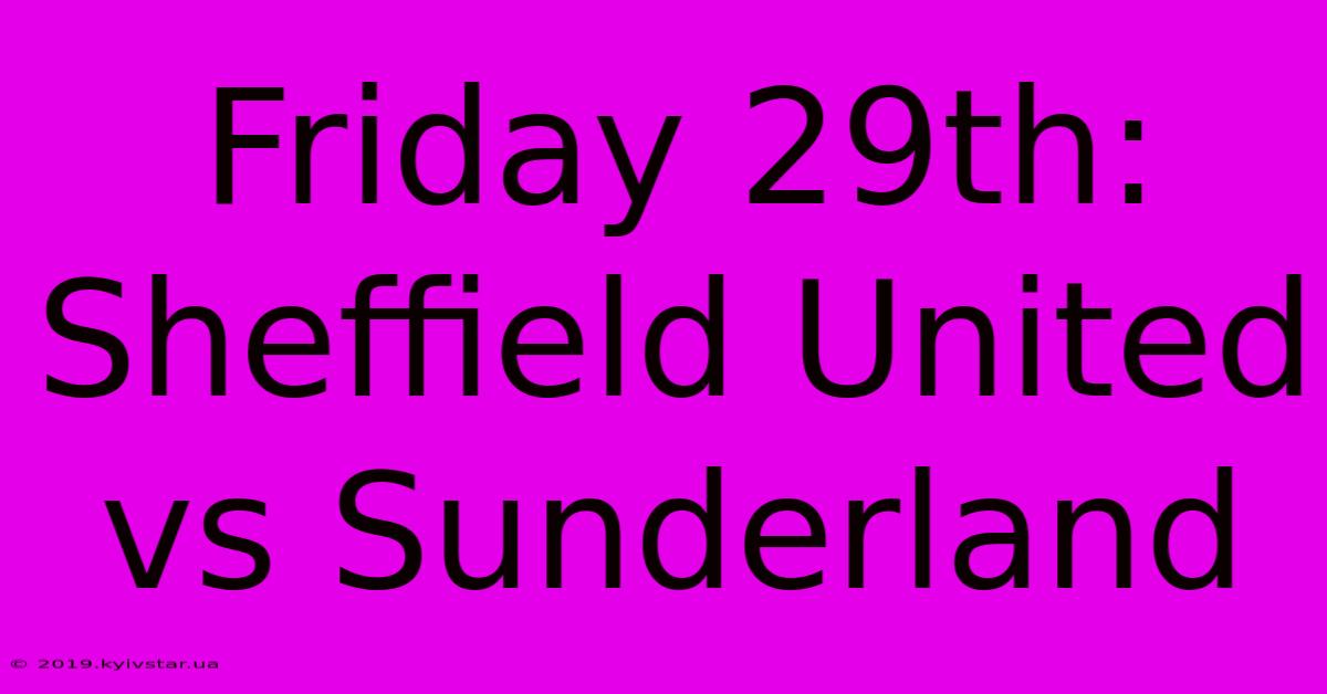 Friday 29th: Sheffield United Vs Sunderland