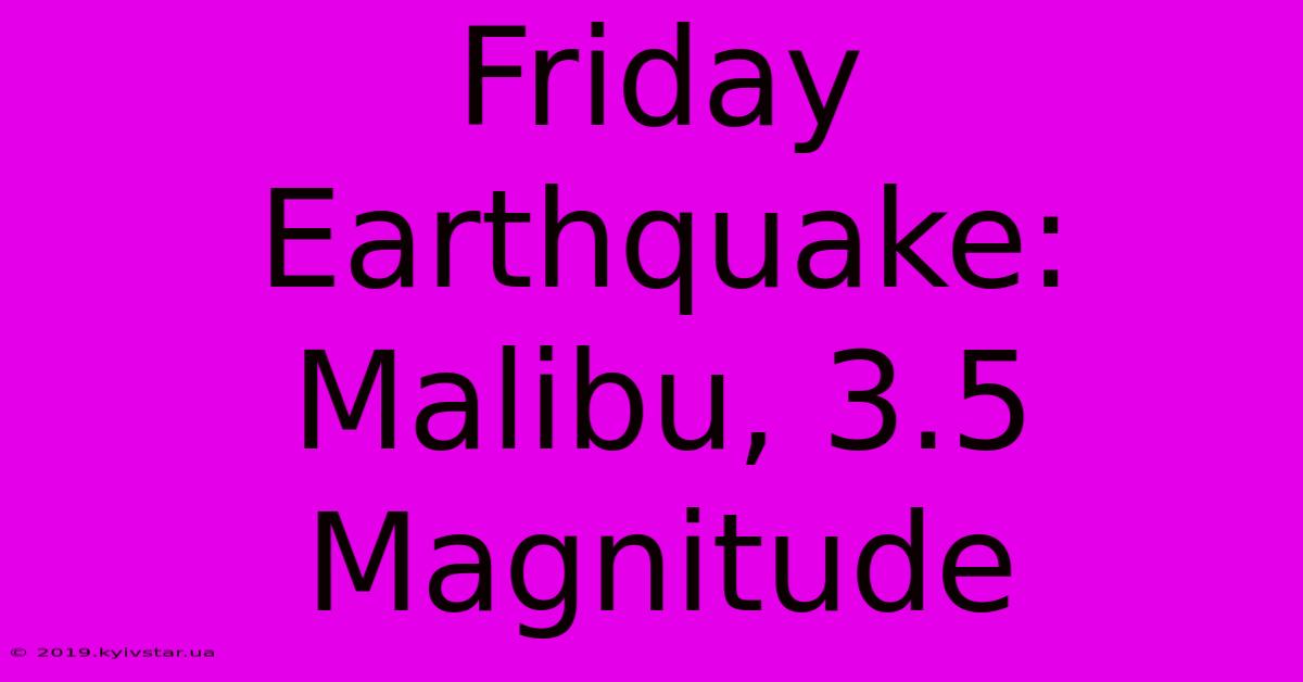 Friday Earthquake: Malibu, 3.5 Magnitude