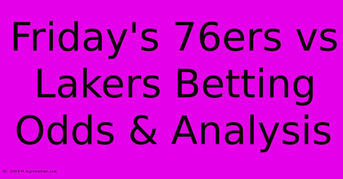 Friday's 76ers Vs Lakers Betting Odds & Analysis