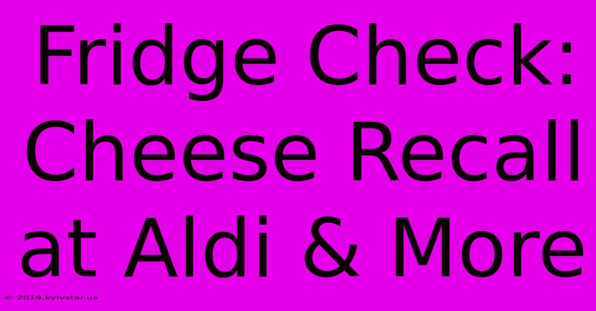 Fridge Check: Cheese Recall At Aldi & More