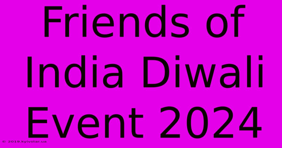 Friends Of India Diwali Event 2024 