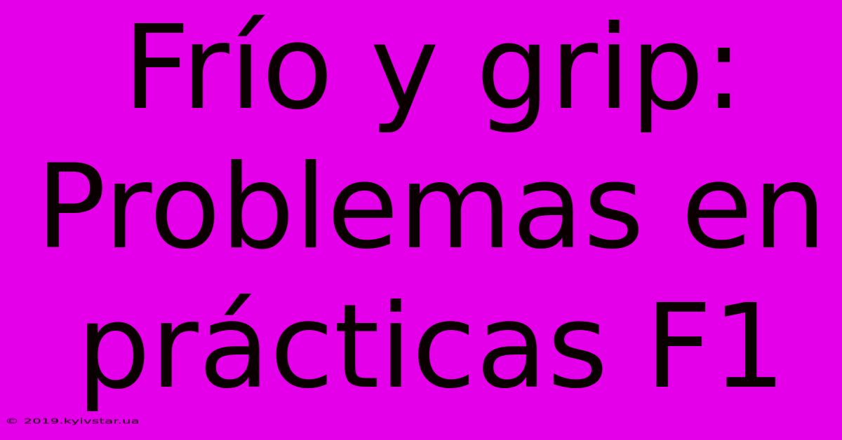 Frío Y Grip: Problemas En Prácticas F1