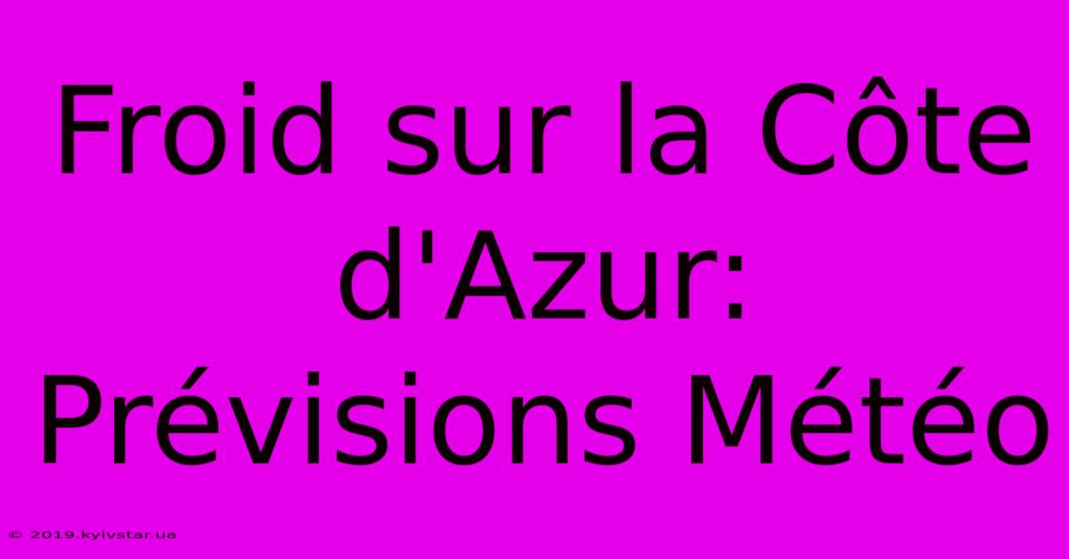 Froid Sur La Côte D'Azur: Prévisions Météo 