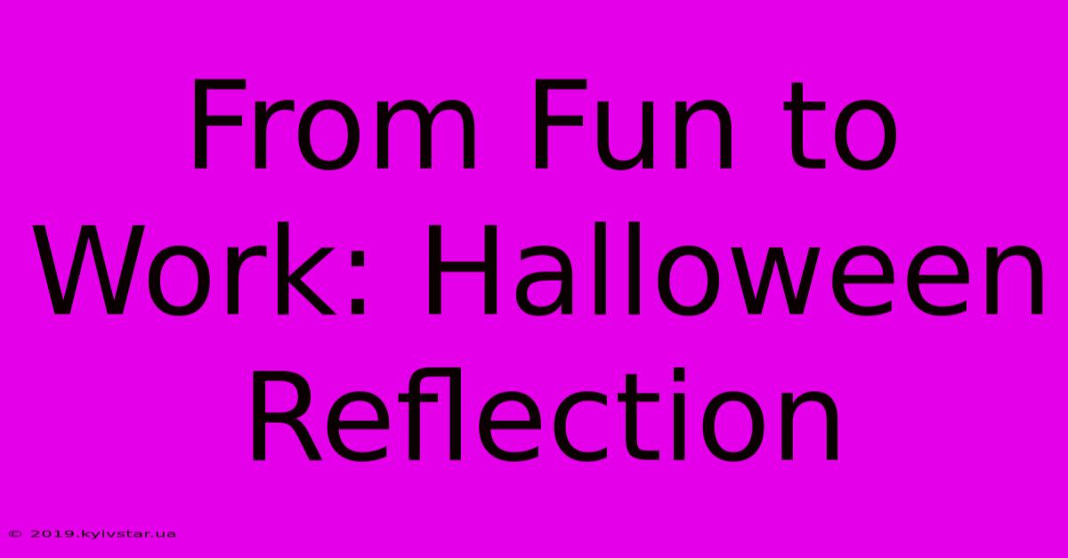 From Fun To Work: Halloween Reflection